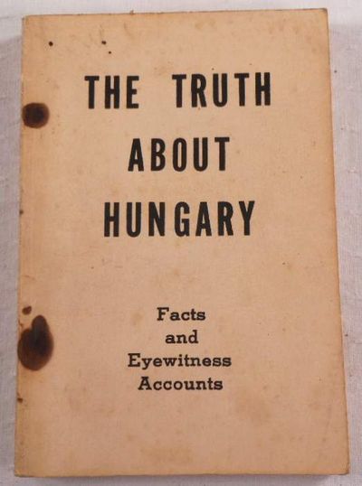 Image for The Truth About Hungary: Facts and Eyewitness Accounts
