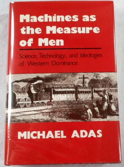 Image for Machines as the Measure of Men: Science, Technology, and Ideologies of Western Dominance